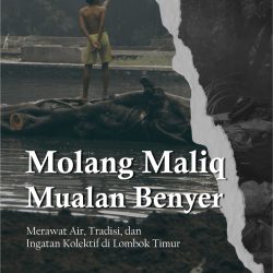 Molang Maliq Mualan Benyer : Merawat Air, Tradisi dan Ingatan Kolektif di Lombok Timur [Segera Terbit]